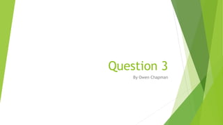 Question 3
By Owen Chapman
 