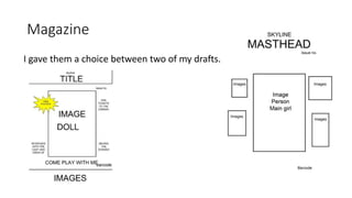 Magazine
I gave them a choice between two of my drafts.
 