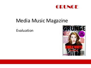 Media Music Magazine
Evaluation
GRUNGE
 