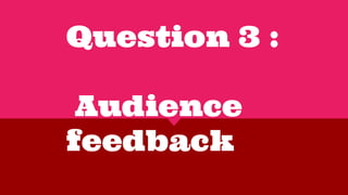 Question 3 :
Audience
feedback
 