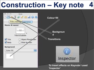 Colour fill




     Backgroun
     d
Transitions




 To insert effects on Keynote I used
 ‘Inspector’
 