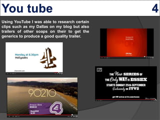 Using YouTube I was able to research certain
clips such as my Dallas on my blog but also
trailers of other soaps on their ...