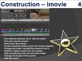 This software allowed me to edit my trailer;
•Cut and crop the scenes
•Slow down the scenes
•Create transition slides to j...