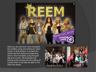 Here you can see how I have recreated
the ancillary using conventions for other
shows, in both posters, it contains the
whole cast look classy and expensive,
which I have recreated, using the gold
title and a crown. All characters are
looking at the camera and are pulling off
a pose which is can also be seen in the
other two shows.
 