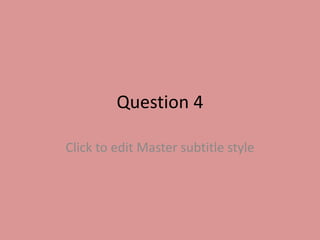 Question 4

Click to edit Master subtitle style
 