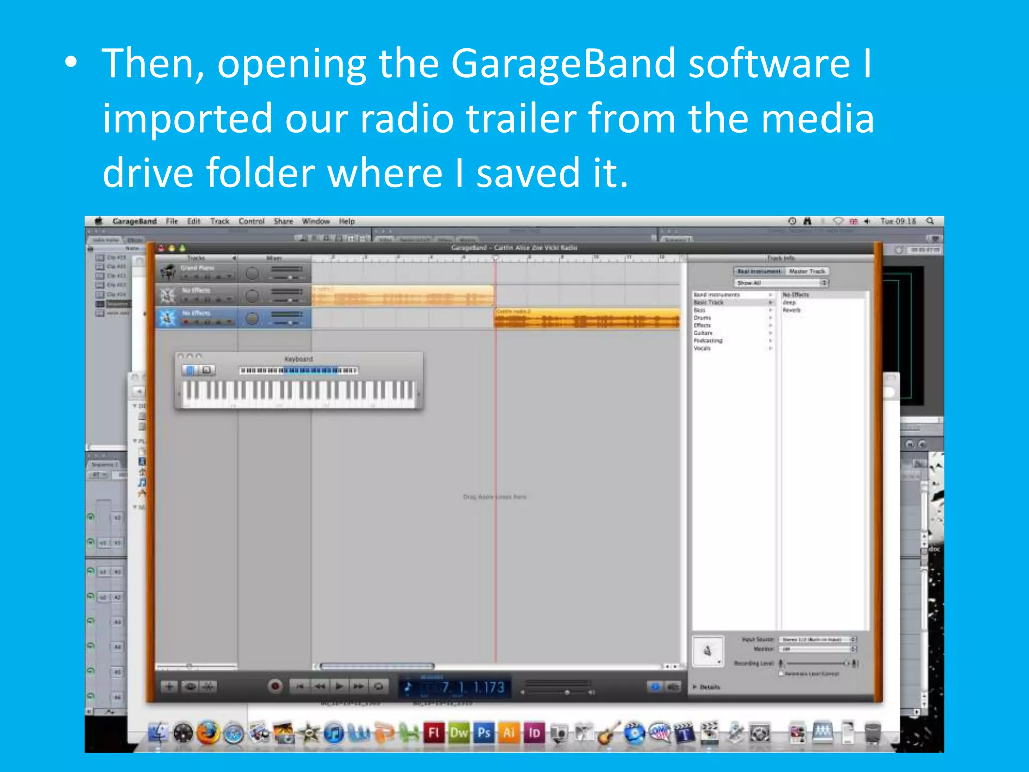 • Then, opening the GarageBand software I
  imported our radio trailer from the media
  drive folder where I saved it.
 