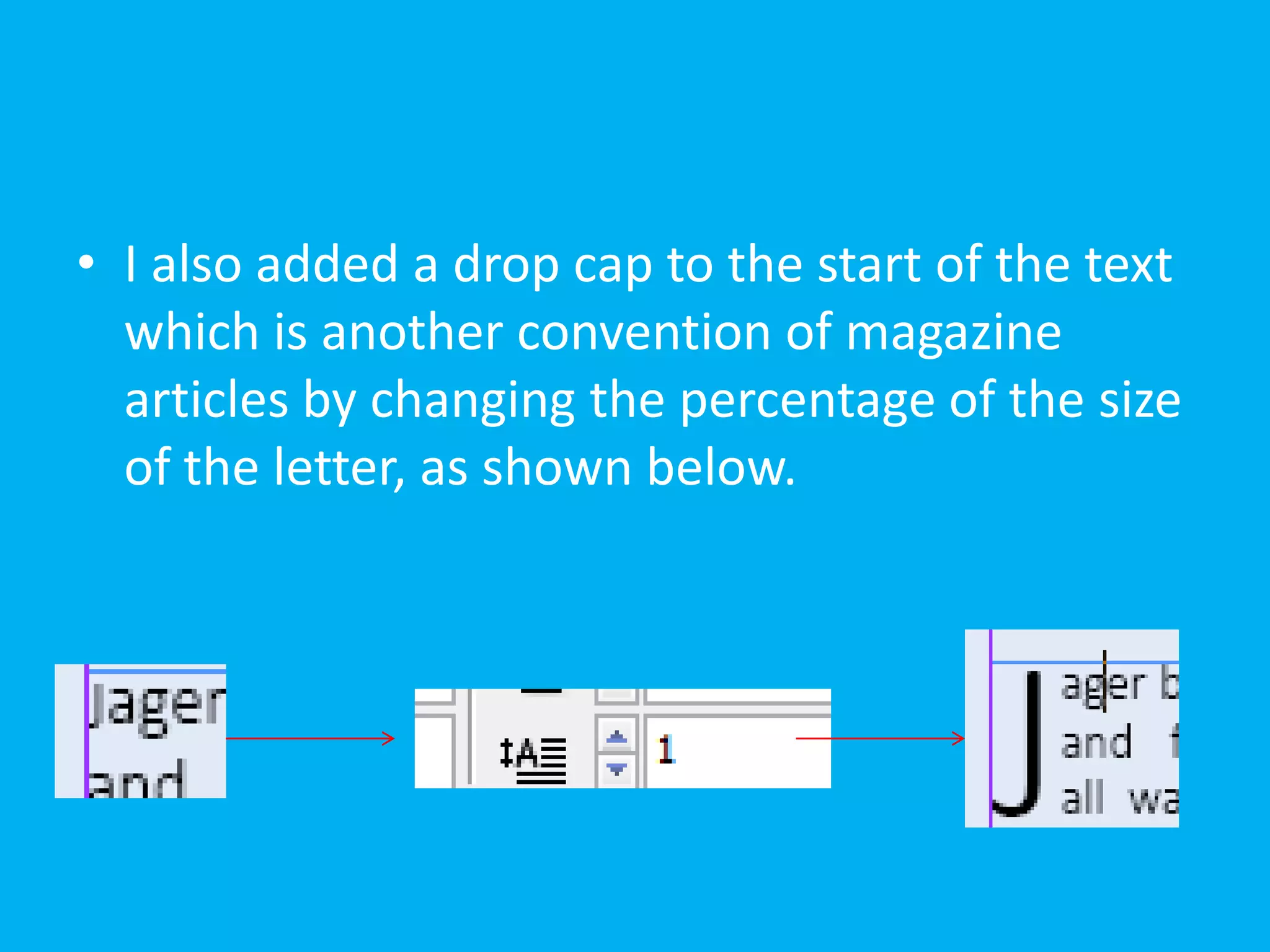 • I also added a drop cap to the start of the text
  which is another convention of magazine
  articles by changing the percentage of the size
  of the letter, as shown below.
 