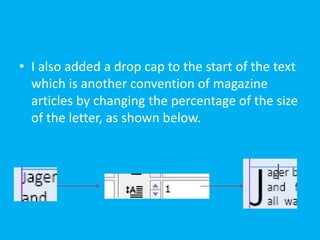 • I also added a drop cap to the start of the text
  which is another convention of magazine
  articles by changing the percentage of the size
  of the letter, as shown below.
 