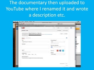The documentary then uploaded to
YouTube where I renamed it and wrote
          a description etc.
 
