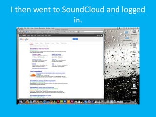 I then went to SoundCloud and logged
                  in.
 
