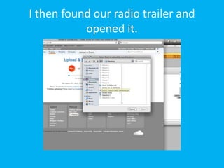 I then found our radio trailer and
           opened it.
 