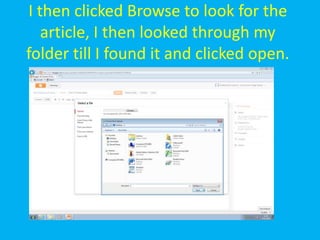 I then clicked Browse to look for the
   article, I then looked through my
folder till I found it and clicked open.
 