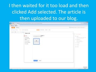 I then waited for it too load and then
  clicked Add selected. The article is
      then uploaded to our blog.
 