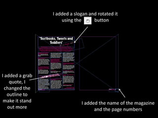 I added a slogan and rotated it
                     using the      button




I added a grab
    quote, I
  changed the
   outline to
 make it stand                I added the name of the magazine
   out more                         and the page numbers
 