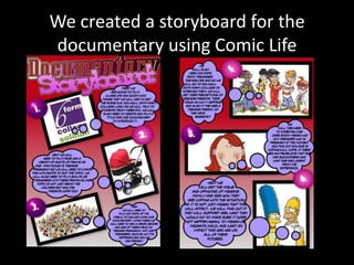 We created a storyboard for the
documentary using Comic Life
 