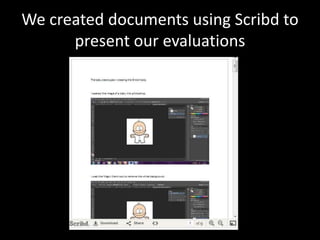We created documents using Scribd to
      present our evaluations
 