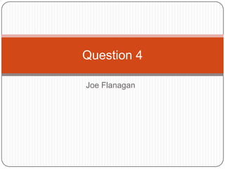 Question 4

Joe Flanagan
 