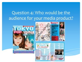 Question 4: Who would be the
audience for your media product?
 