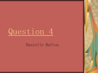 Question 4
Danielle Bufton

 