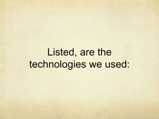 Listed, are the
technologies we used:
 