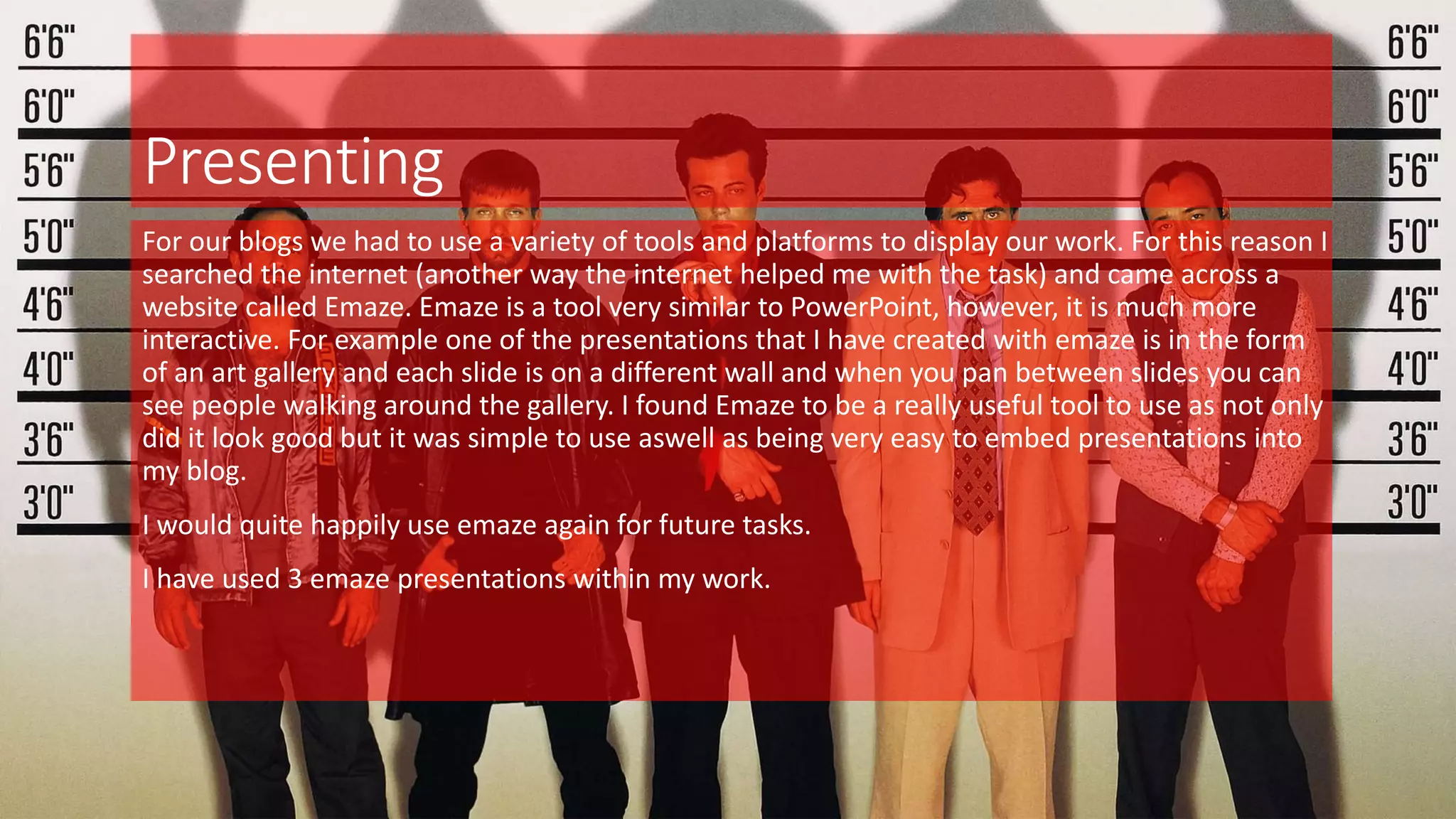 Presenting
For our blogs we had to use a variety of tools and platforms to display our work. For this reason I
searched the internet (another way the internet helped me with the task) and came across a
website called Emaze. Emaze is a tool very similar to PowerPoint, however, it is much more
interactive. For example one of the presentations that I have created with emaze is in the form
of an art gallery and each slide is on a different wall and when you pan between slides you can
see people walking around the gallery. I found Emaze to be a really useful tool to use as not only
did it look good but it was simple to use aswell as being very easy to embed presentations into
my blog.
I would quite happily use emaze again for future tasks.
I have used 3 emaze presentations within my work.
 