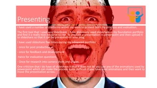 Print screen
Presenting
I have used a number of platforms within my work to present both my progress and evaluation.
The first tool that I used was SlideShare. I have previously used slideshare in my foundation portfolio
and find it a really nice recourse to use. To produce a presentation in powerpoint and then upload it
to slideshare so that it can be presented on your blog.
I have used slideshare five times during my advanced portfolio
- once for post production
- once for feedback and development
-twice for evaluation questions
- Once for research into camera shots and angles
One criticism that I do have of slideshare is that it does not let you use any of the animations used by
powerpoint which can make the process quite defficult if you have used animations and then want to
move the presentation across.
 