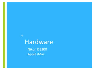 +
Hardware
- Nikon D3300
- Apple iMac
 