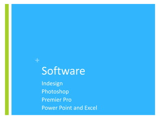 +
Software
Indesign
Photoshop
Premier Pro
Power Point and Excel
 