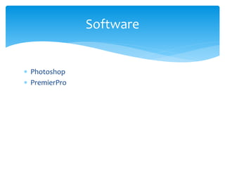  Photoshop
 PremierPro
Software
 