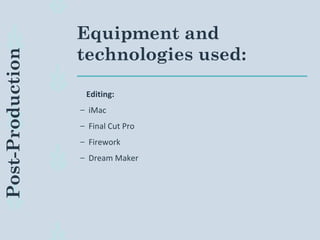 Equipment and
technologies used:
Editing:
– iMac
– Final Cut Pro
– Firework
– Dream Maker
Post-Production
 