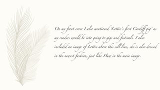 On my front cover I also mentioned ‘Lottie’s first Cardiff gig’ as
my readers would be into going to gigs and festivals. I also
included an image of Lottie above this sell line, she is also dressed
in the newest fashion, just like Huw in the main image.
 