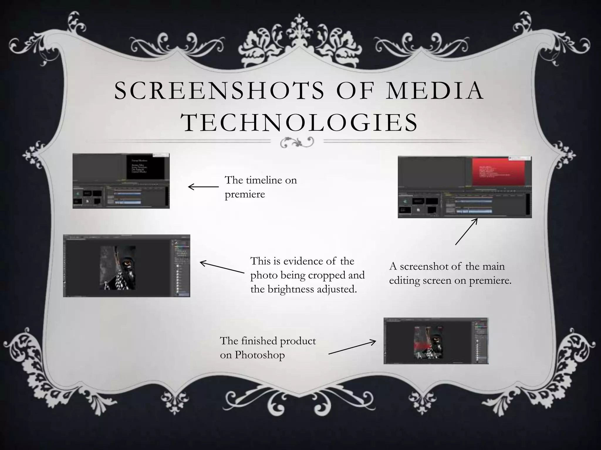 SCREENSHOTS OF MEDIA
TECHNOLOGIES
The timeline on
premiere
A screenshot of the main
editing screen on premiere.
The finished product
on Photoshop
This is evidence of the
photo being cropped and
the brightness adjusted.
 