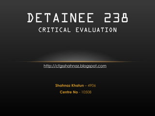 Shahnaz Khatun  – 4906 Centre No  - 10508 DETAINEE 238 CRITICAL EVALUATION http://cfgsshahnaz.blogspot.com 