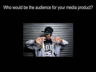 Who would be the audience for your media product? 