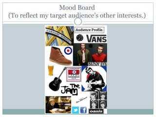 Mood Board
(To reflect my target audience‟s other interests.)
 