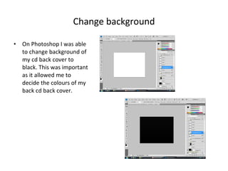 Change background On Photoshop I was able to change background of my cd back cover to black. This was important as it allowed me to decide the colours of my back cd back cover.  
