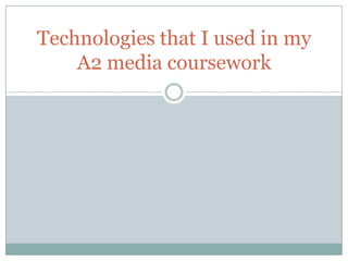 Technologies that I used in my
    A2 media coursework
 