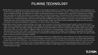 FILMING TECHNOLOGY
!Whilst filming my opening I was using a whole array of technological equipment, including a Mirrorless camera, soft box lighting, and
an SD card. To enable me to access the best quality on the camera I had to perform a ‘’recce’’ to play around with the camera and
work out different settings. This allowed me to refine my filming technique such as holding the camera still or creating the handheld
look, and also how to get the camera to be steady when ‘running and gunning’. This was one of the more technical aspects while
making the film, as it required me to hold the camera steady, keeping the camera in focus on the actor, and running backwards at
the same time, avoiding obstacles. I found this hard and took multiple shots to get it perfect as I found it was hard to get the shot
steady because I was running creating enormous camera shake. Luckily, the in built camera stabilisation helped me out because I
was able to increase the stabilisation variability to +5, which made it more steady.
!I also learnt about the best camera settings, as this was a new camera to me that I had just bought myself. I chose to film in 4K at
24fps (which is essentially 4x more resolution than 1080p). 4K resolution is exactly 3840 x 2160 pixels, whilst 1080P consists of 1920 x 1080
pixels. This meant that I was able to obtain more detail and more information in the shot, increasing the overall quality of the video. I
also chose to film a lot of the video in 1080p at 120fps, this was done so I could get slow motion shots. I filmed in such a high frame
rate because it meant that in post I could either have the footage at super slow (120fps) or slow (60fps) by speeding the footage up
by 2x, or get the footage back to normal speed by increasing the footage speed by 4x back to (30/24fps). This gave me great variety
within my shots and lots of versatility in editing.
!The camera I was using (Sony a6500) has a special feature when focus called 4D focus which allowed me to select the zone of focus,
focus rate, and also allowed me to zoom in on my image in camera to check I had the focus accurate. The camera also boasts the
worlds fastest auto focus (0.05-sec) , and therefore was easy to gain focus with the help of the 425 phase detection auto focus points.
!Having a flip up screen in the shoot on the camera helped me see the framing in the awkward positioned shots. If I didn’t have the
flip out screen I wouldn’t have been able to achieve the low angle and high angle shots, or when filming in the back of the car
where the space is tight.
 