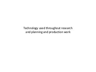 Technology used throughout research
and planning and production work
 