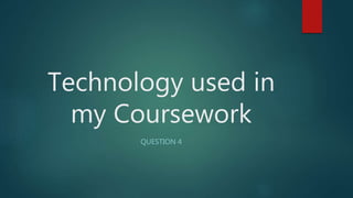 Technology used in
my Coursework
QUESTION 4
 