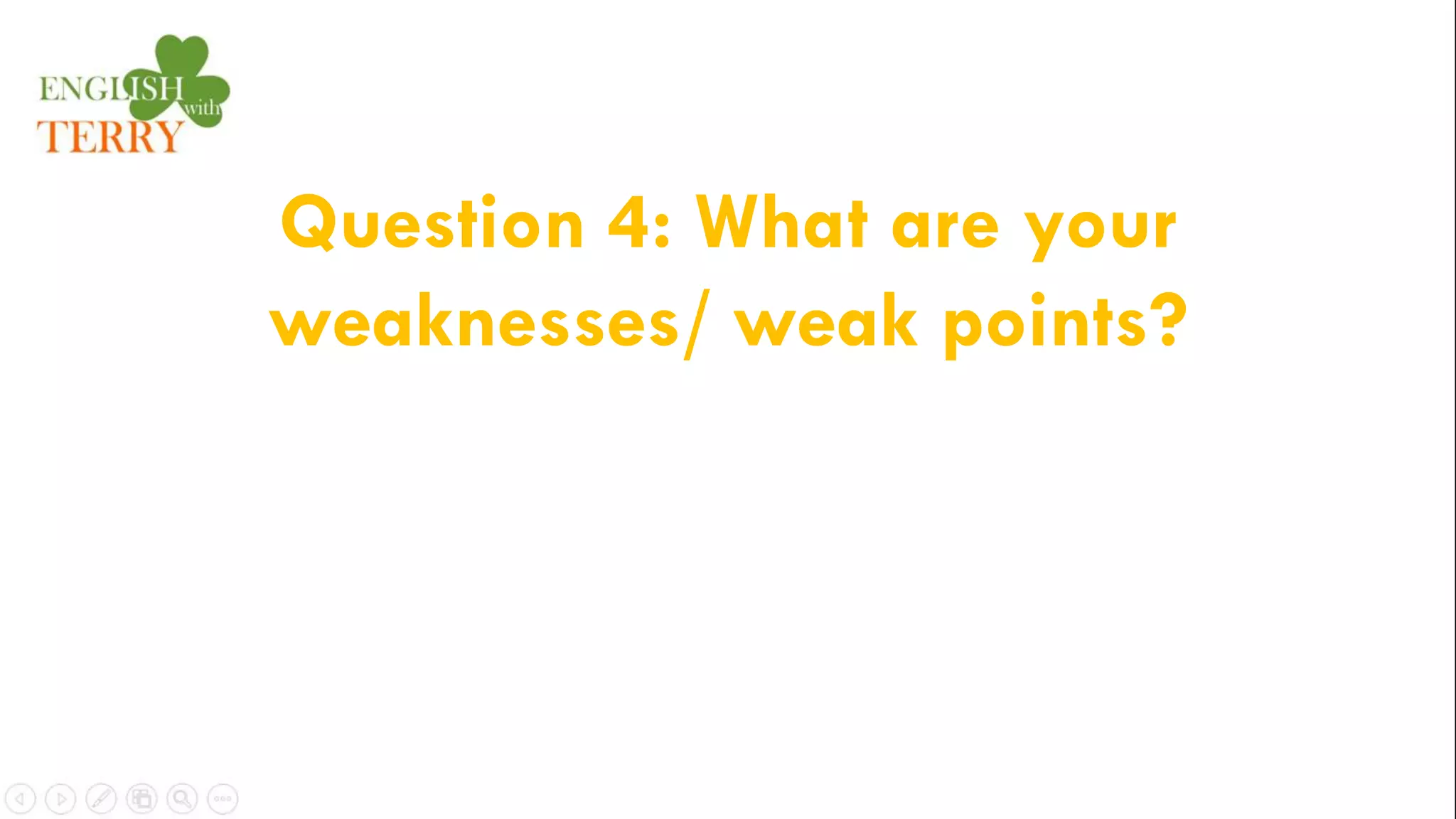 Question 4: What are your
weaknesses/ weak points?