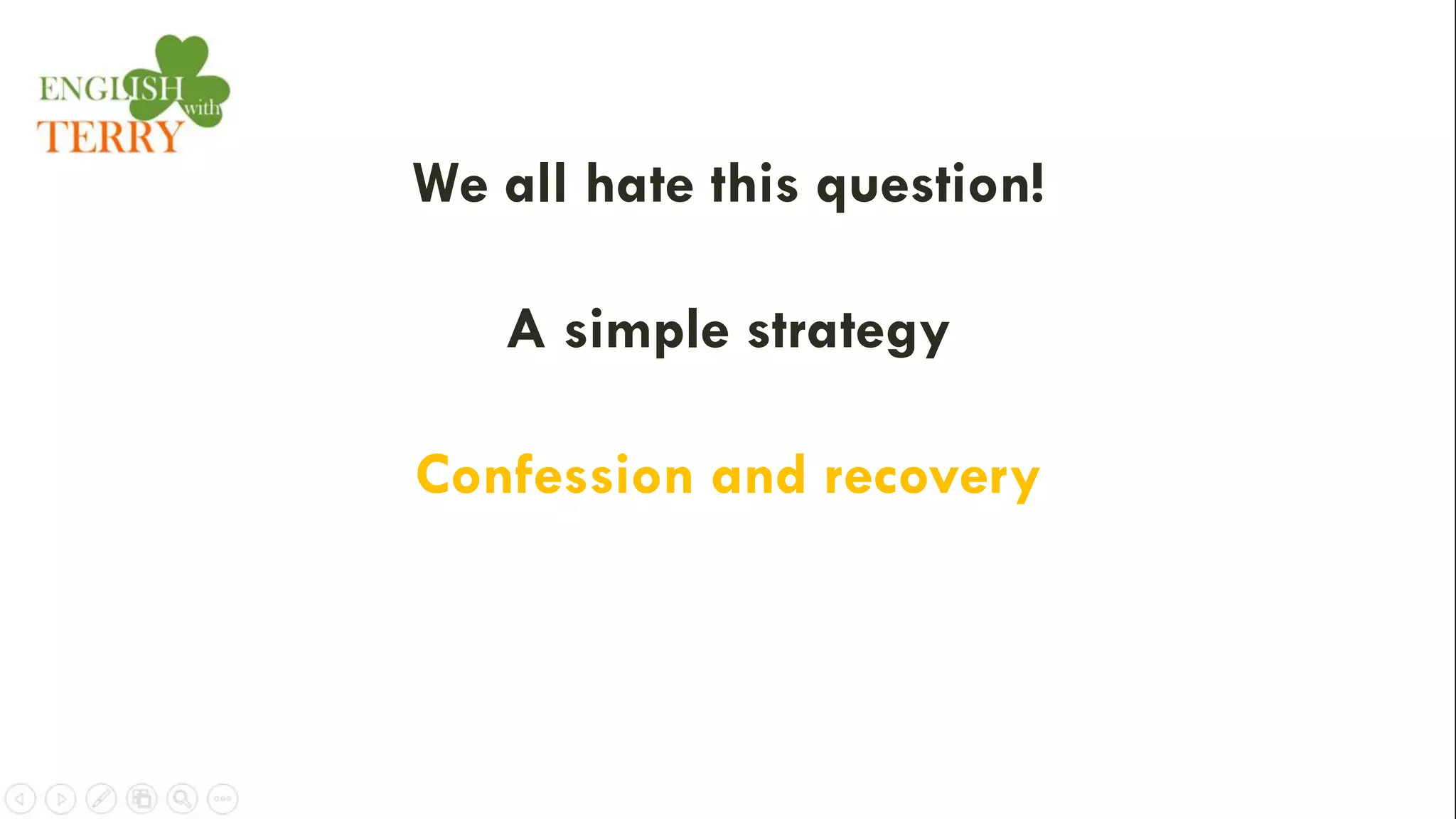 We all hate this question!
A simple strategy
Confession and recovery