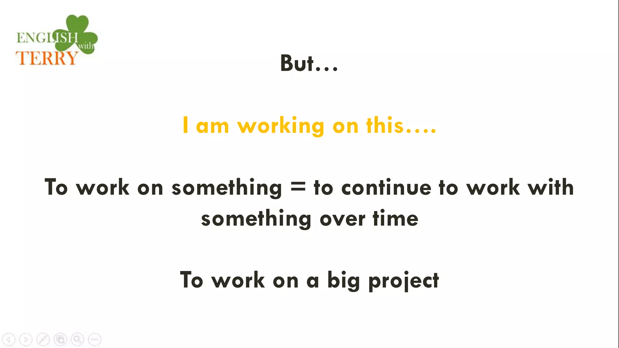 But…
I am working on this….
To work on something = to continue to work with
something over time
To work on a big project