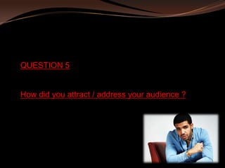 QUESTION 5


How did you attract / address your audience ?
 