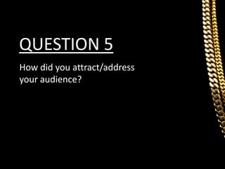 QUESTION 5
How did you attract/address
your audience?

 