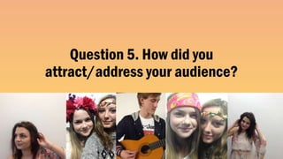 Question 5. How did you
attract/address your audience?
 