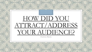 HOW DID YOU
ATTRACT/ADDRESS
YOUR AUDIENCE?Charlotte Martin
 