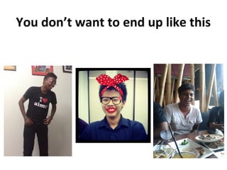 You don’t want to end up like this
 