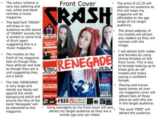 Front Cover• The colour scheme is
very eye catching and
red, white and black
connote a music
magazine.
• The bold font ‘CR...
