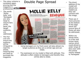 Double Page Spread• The colour scheme is
consistent again
proving that the
magazine is
professional.
• The words
‘Mollie
K...
